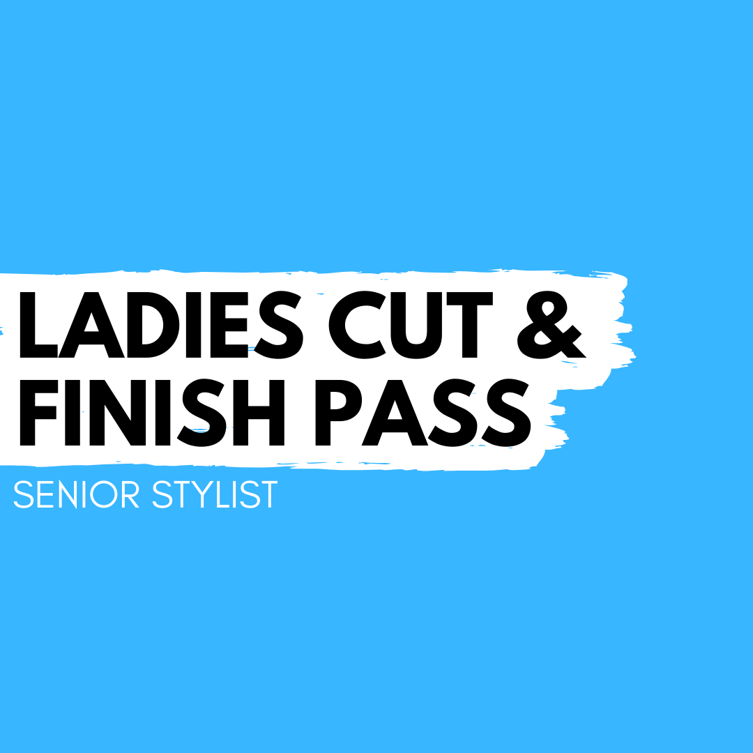 Ladies Cut & Finish Pass – Senior Stylist